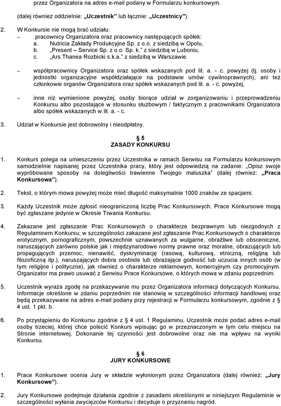 z siedzibą w Luboniu, c. Ars Thanea Rozbicki s.k.a. z siedzibą w Warszawie. współpracownicy Organizatora oraz spółek wskazanych pod lit. a. - c. powyżej (tj.