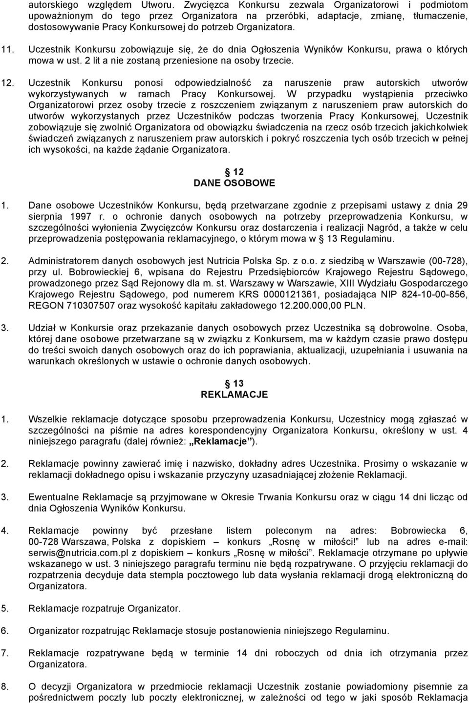 11. Uczestnik Konkursu zobowiązuje się, że do dnia Ogłoszenia Wyników Konkursu, prawa o których mowa w ust. 2 lit a nie zostaną przeniesione na osoby trzecie. 12.