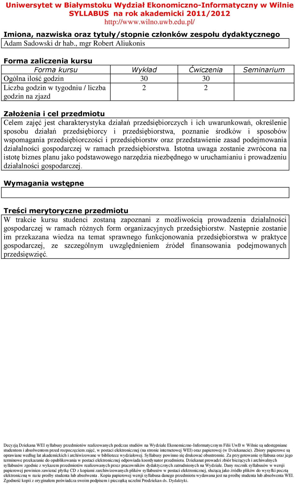 zajęć jest charakterystyka działań przedsiębiorczych i ich uwarunkowań, określenie sposobu działań przedsiębiorcy i przedsiębiorstwa, poznanie środków i sposobów wspomagania przedsiębiorczości i