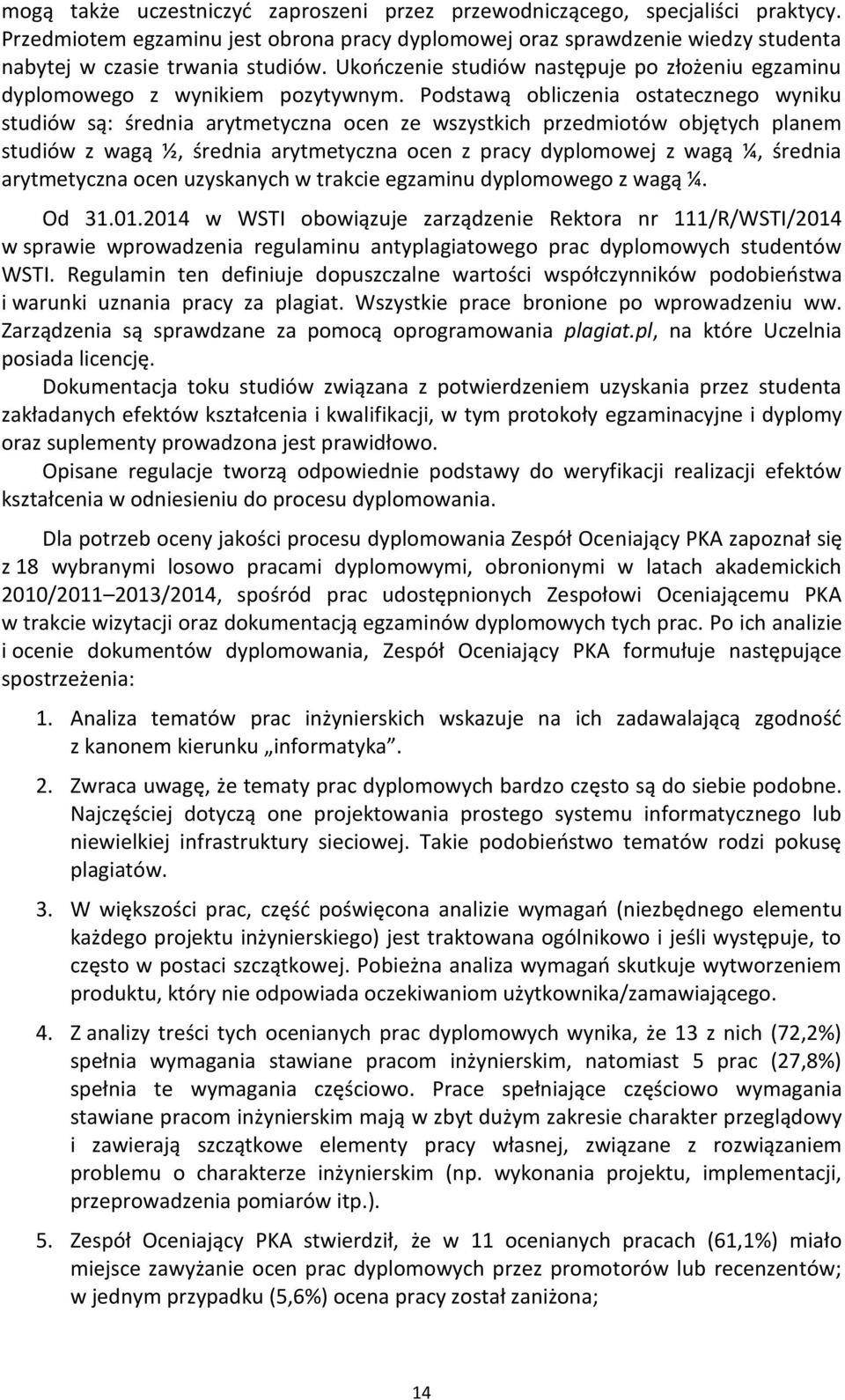 Podstawą obliczenia ostatecznego wyniku studiów są: średnia arytmetyczna ocen ze wszystkich przedmiotów objętych planem studiów z wagą ½, średnia arytmetyczna ocen z pracy dyplomowej z wagą ¼,