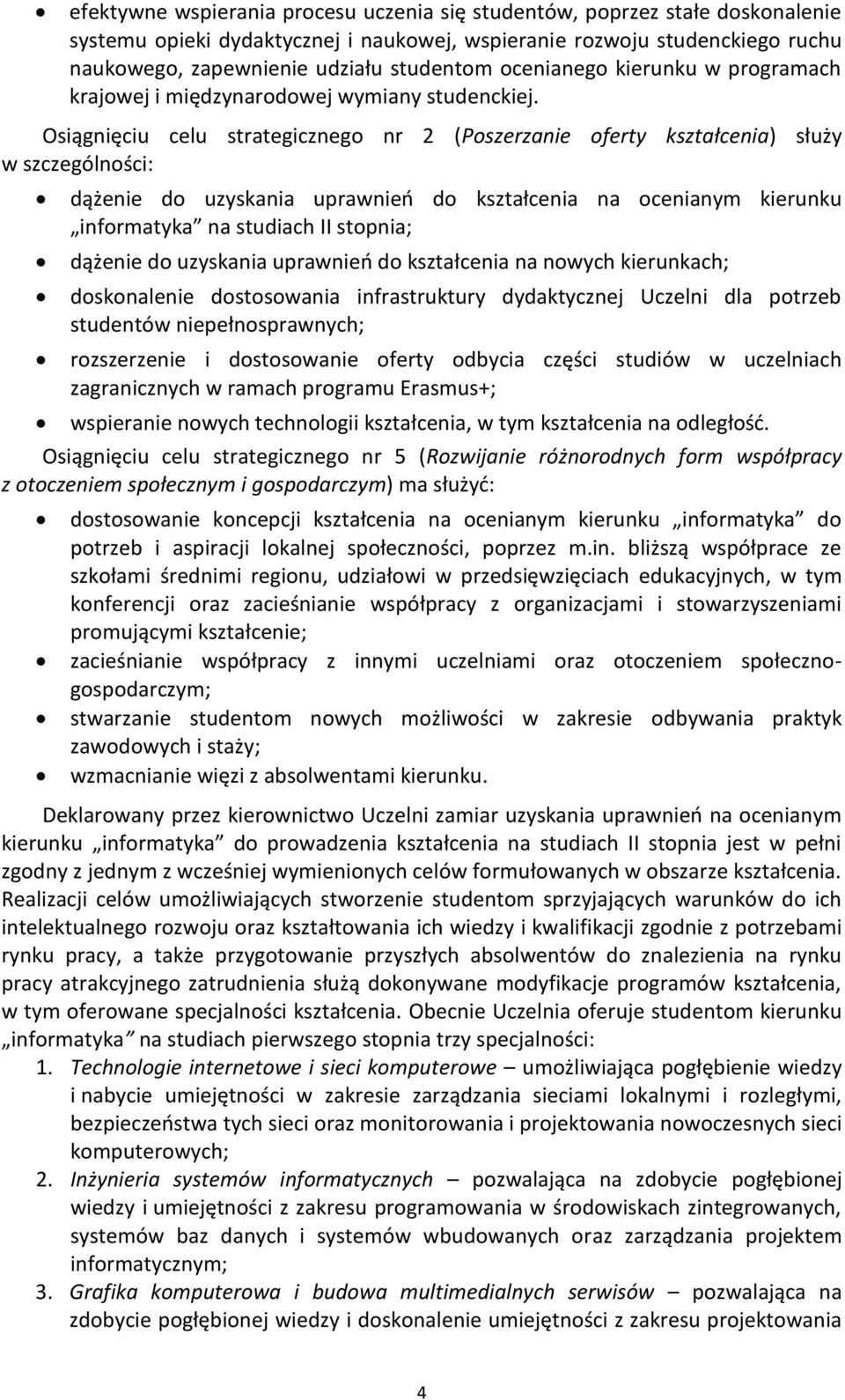 Osiągnięciu celu strategicznego nr 2 (Poszerzanie oferty kształcenia) służy w szczególności: dążenie do uzyskania uprawnień do kształcenia na ocenianym kierunku informatyka na studiach II stopnia;