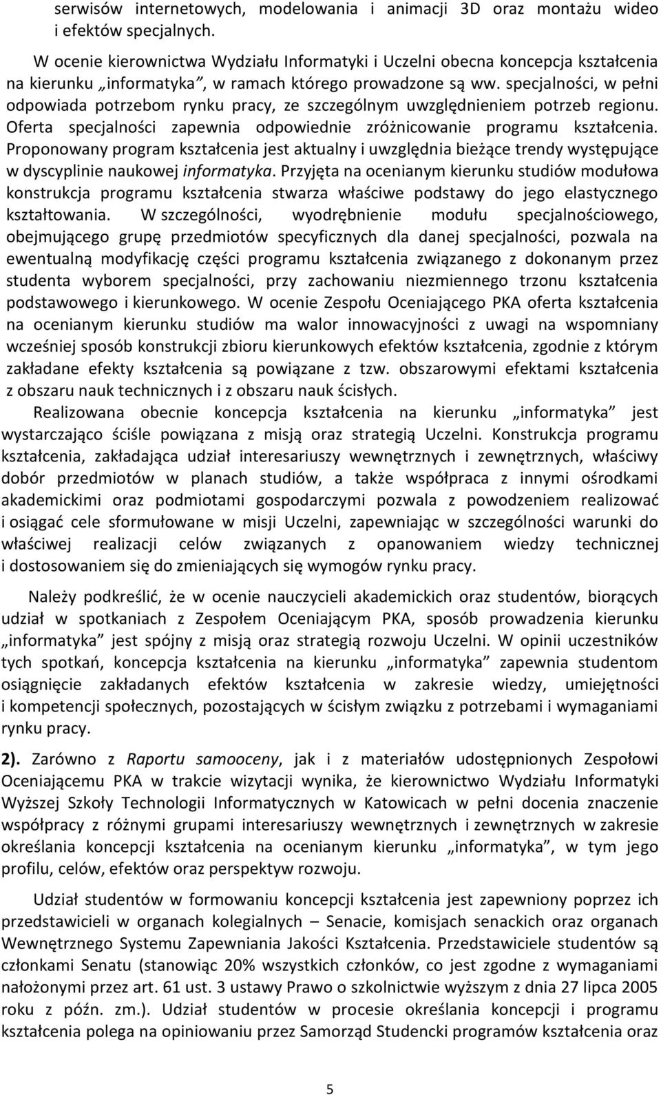 specjalności, w pełni odpowiada potrzebom rynku pracy, ze szczególnym uwzględnieniem potrzeb regionu. Oferta specjalności zapewnia odpowiednie zróżnicowanie programu kształcenia.