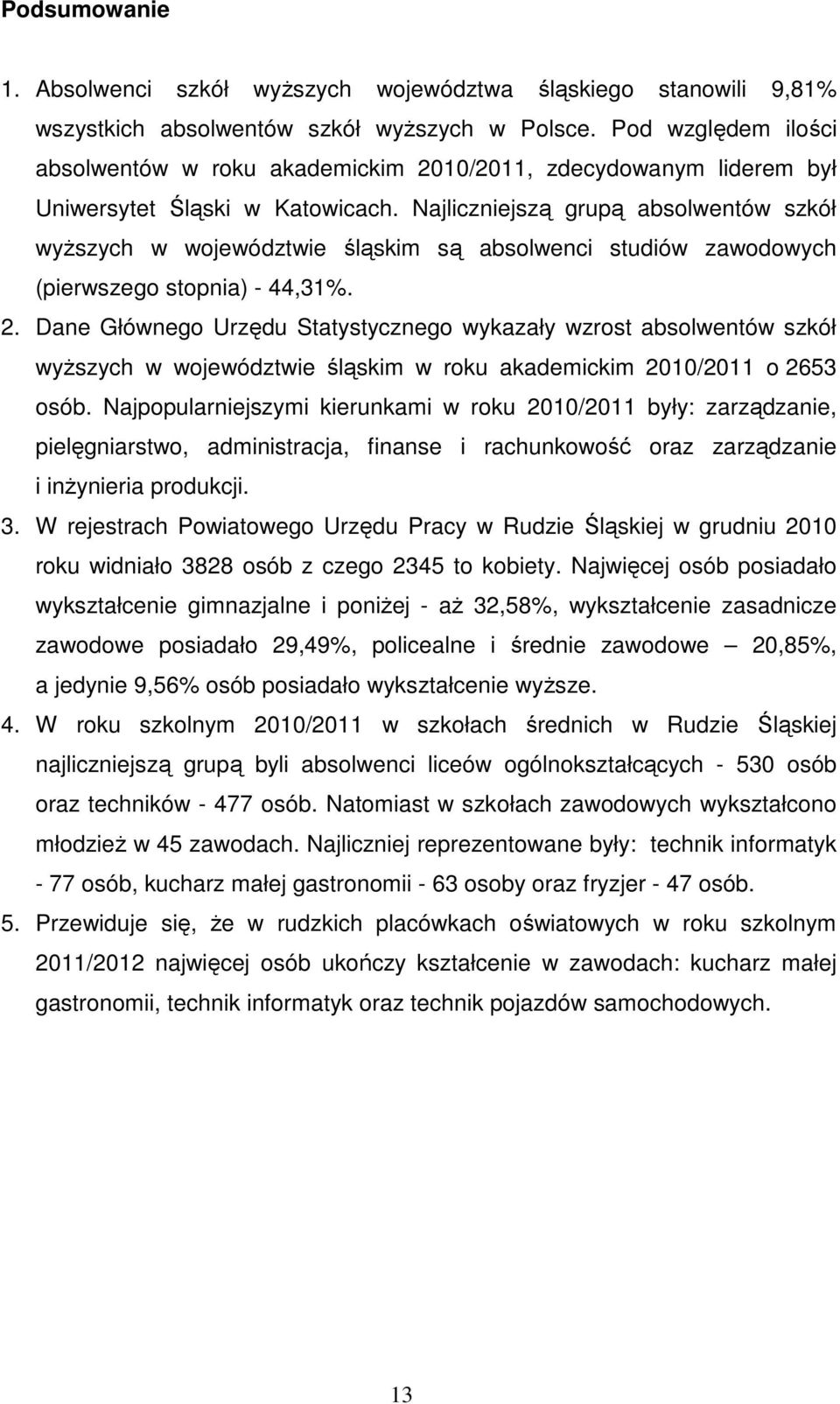 Najliczniejszą grupą absolwentów szkół wyższych w województwie śląskim są absolwenci studiów zawodowych (pierwszego stopnia) - 44,31%. 2.