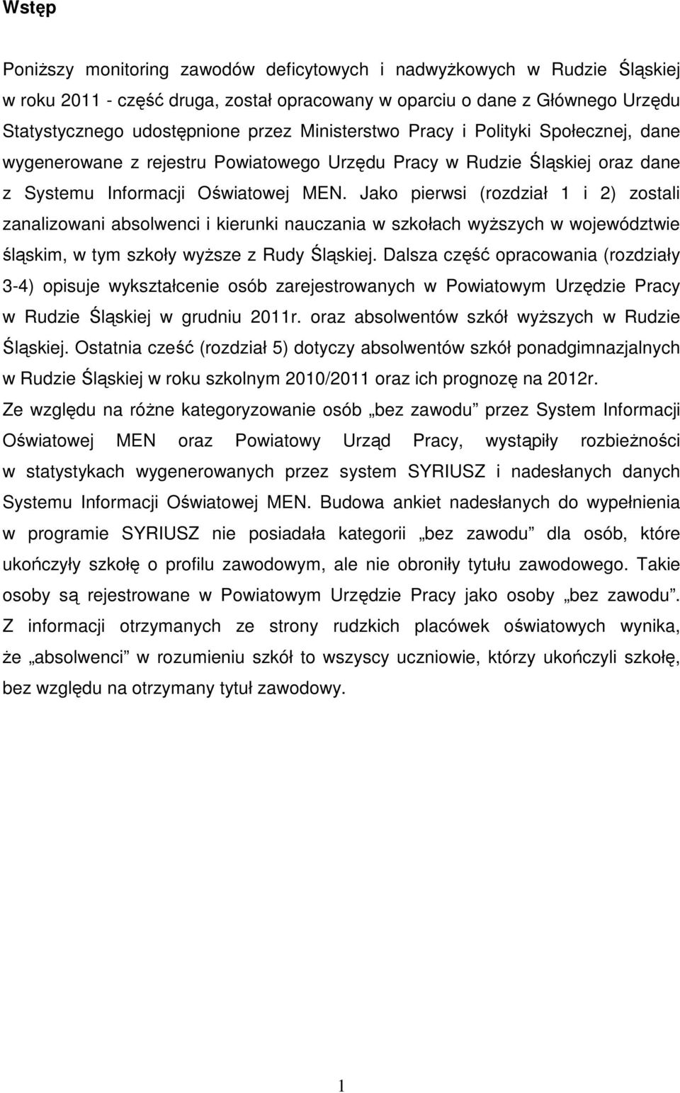 Jako pierwsi (rozdział 1 i 2) zostali zanalizowani absolwenci i kierunki nauczania w szkołach wyższych w województwie śląskim, w tym szkoły wyższe z Rudy Śląskiej.