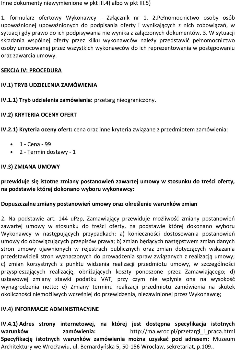 W sytuacji składania wspólnej oferty przez kilku wykonawców należy przedstawić pełnomocnictwo osoby umocowanej przez wszystkich wykonawców do ich reprezentowania w postępowaniu oraz zawarcia umowy.