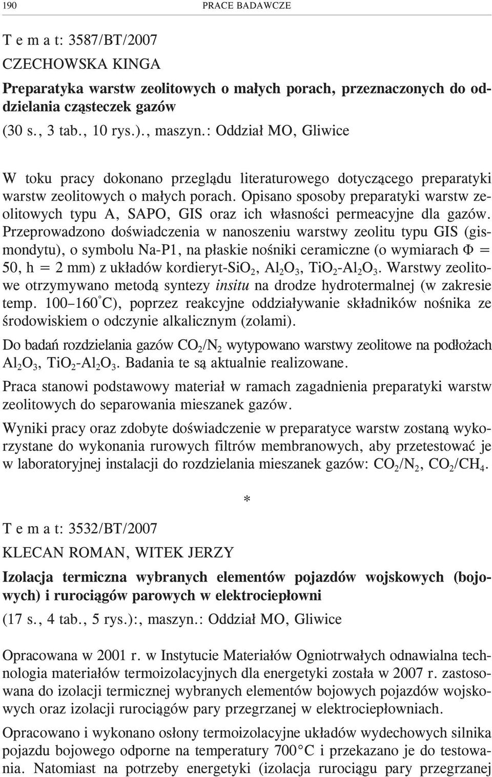 Opisano sposoby preparatyki warstw zeolitowych typu A, SAPO, GIS oraz ich w³asnoœci permeacyjne dla gazów.