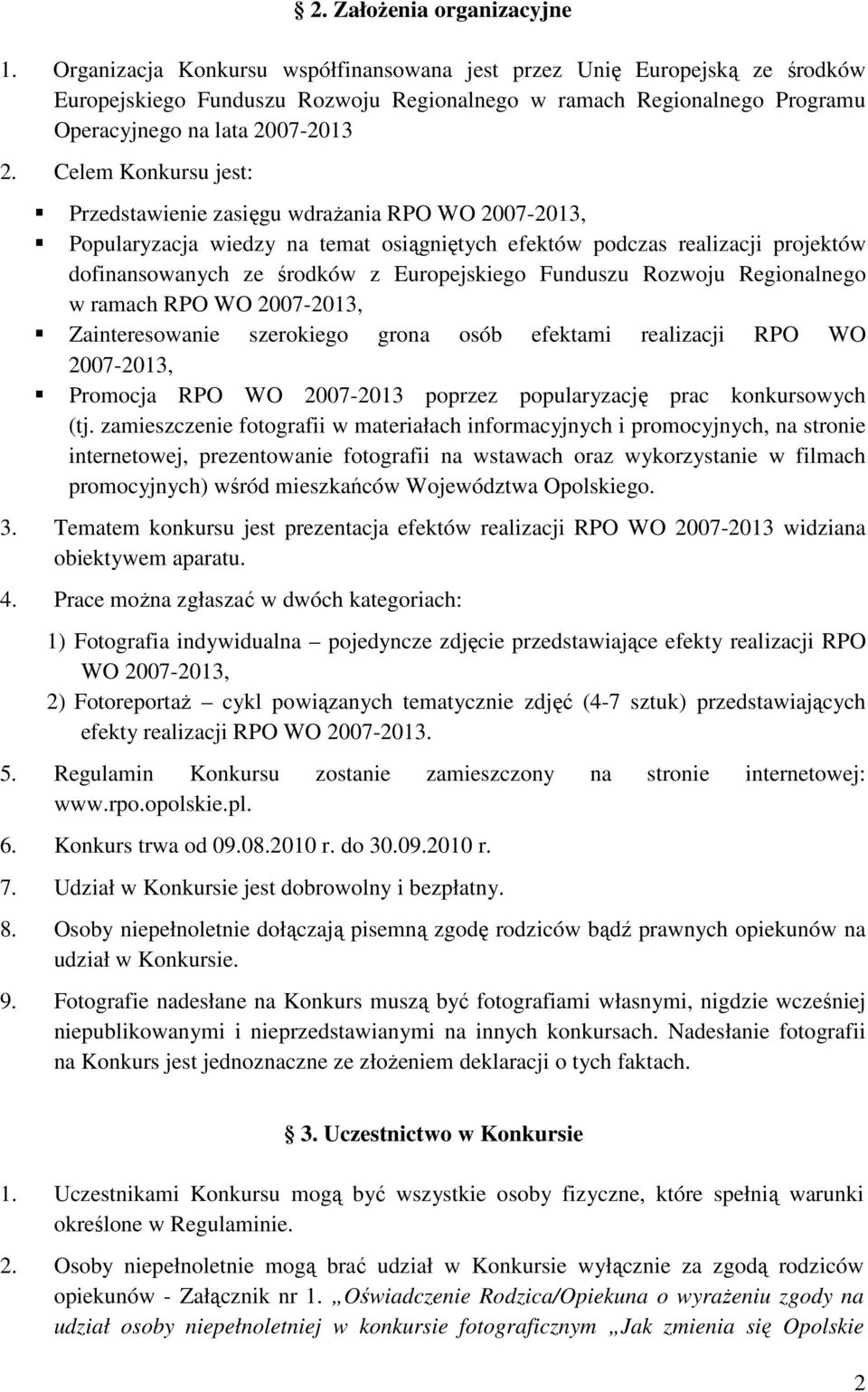 Celem Konkursu jest: Przedstawienie zasięgu wdraŝania RPO WO 2007-2013, Popularyzacja wiedzy na temat osiągniętych efektów podczas realizacji projektów dofinansowanych ze środków z Europejskiego