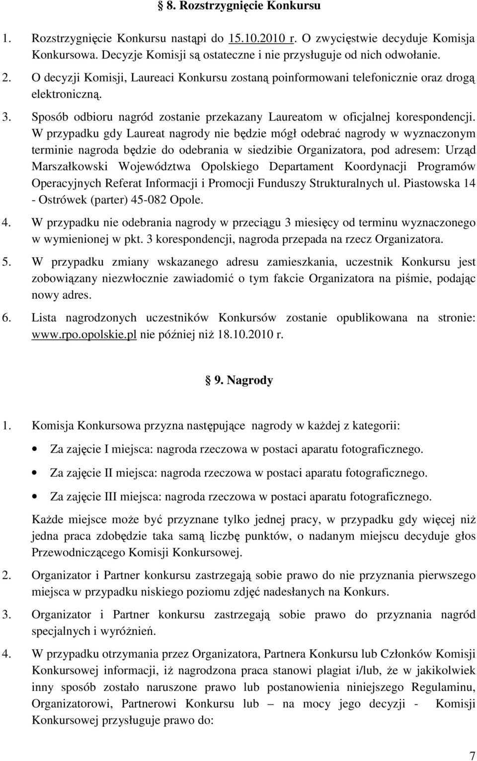 W przypadku gdy Laureat nagrody nie będzie mógł odebrać nagrody w wyznaczonym terminie nagroda będzie do odebrania w siedzibie Organizatora, pod adresem: Urząd Marszałkowski Województwa Opolskiego