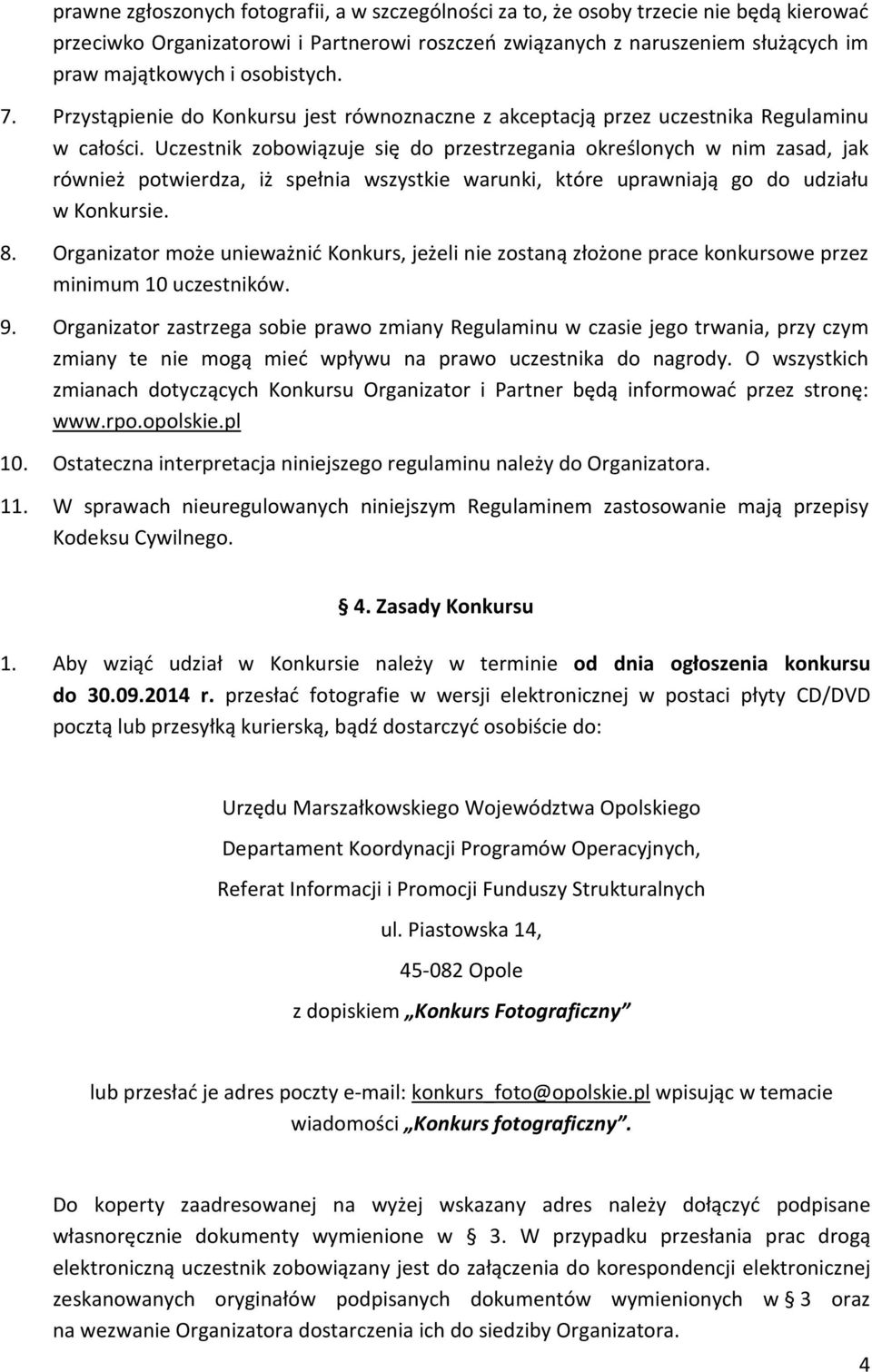 Uczestnik zobowiązuje się do przestrzegania określonych w nim zasad, jak również potwierdza, iż spełnia wszystkie warunki, które uprawniają go do udziału w Konkursie. 8.