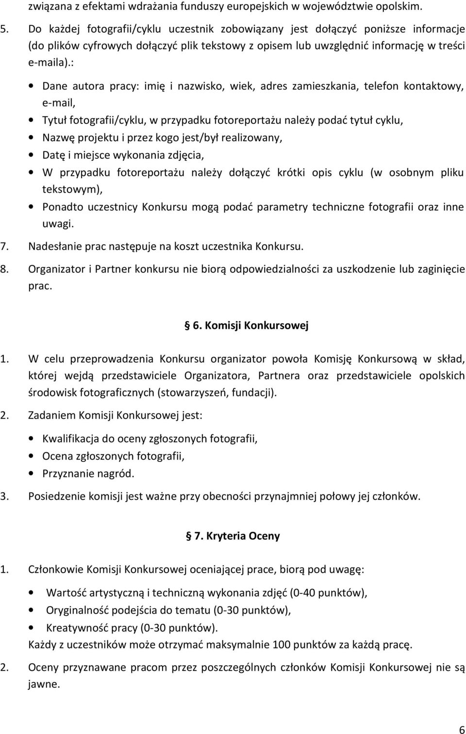 : Dane autora pracy: imię i nazwisko, wiek, adres zamieszkania, telefon kontaktowy, e-mail, Tytuł fotografii/cyklu, w przypadku fotoreportażu należy podać tytuł cyklu, Nazwę projektu i przez kogo