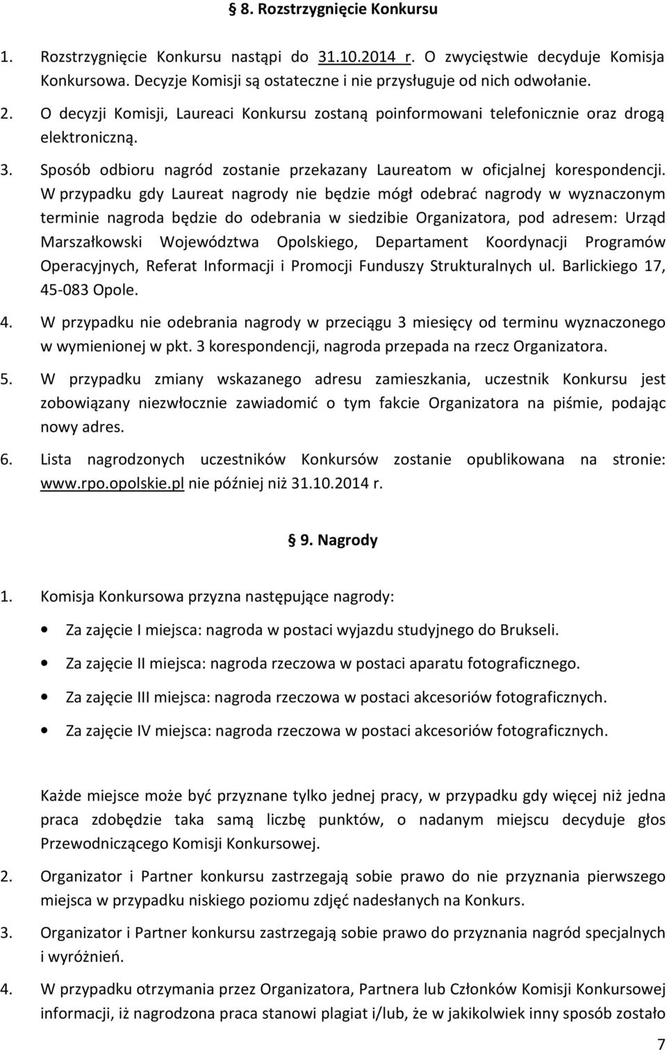 W przypadku gdy Laureat nagrody nie będzie mógł odebrać nagrody w wyznaczonym terminie nagroda będzie do odebrania w siedzibie Organizatora, pod adresem: Urząd Marszałkowski Województwa Opolskiego,