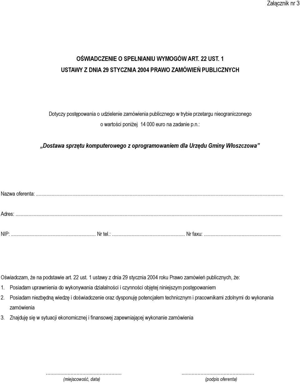 .. Adres:... NIP:... Nr tel.:... Nr faxu:... Oświadczam, że na podstawie art. 22 ust. 1 ustawy z dnia 29 stycznia 2004 roku Prawo zamówień publicznych, że: 1.