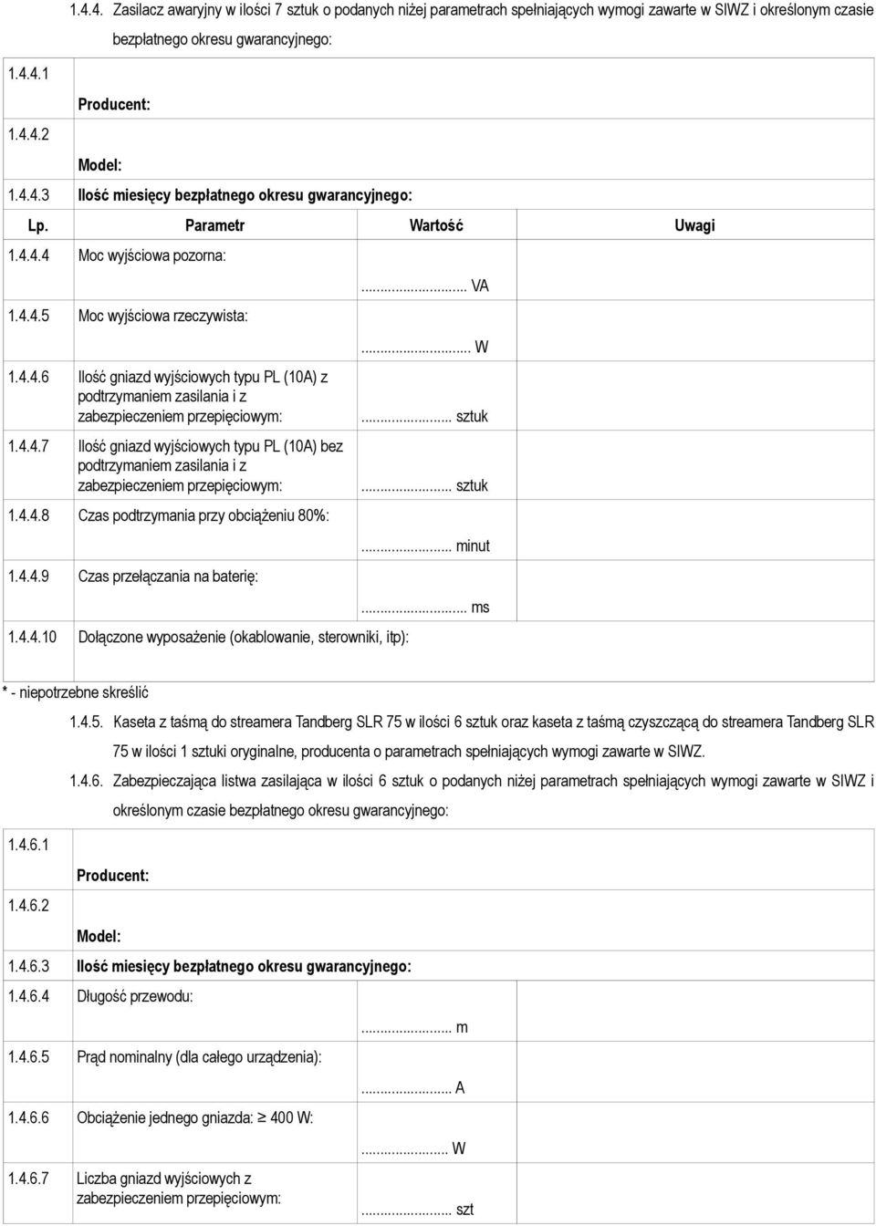 4.4.7 Ilość gniazd wyjściowych typu PL (10A) bez podtrzymaniem zasilania i z zabezpieczeniem przepięciowym: 1.4.4.8 Czas podtrzymania przy obciążeniu 80%: 1.4.4.9 Czas przełączania na baterię: 1.4.4.10 Dołączone wyposażenie (okablowanie, sterowniki, itp):.