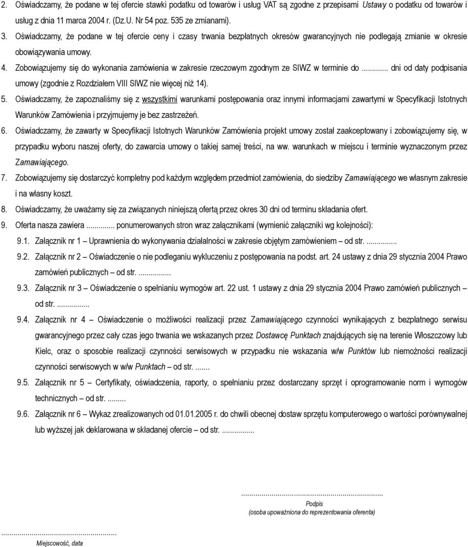 Zobowiązujemy się do wykonania zamówienia w zakresie rzeczowym zgodnym ze SIWZ w terminie do... dni od daty podpisania umowy (zgodnie z Rozdziałem VIII SIWZ nie więcej niż 14). 5.