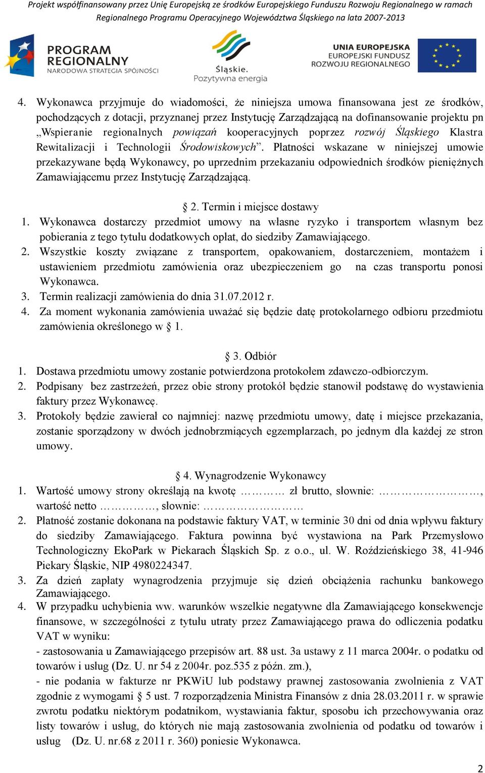 Płatności wskazane w niniejszej umowie przekazywane będą Wykonawcy, po uprzednim przekazaniu odpowiednich środków pieniężnych Zamawiającemu przez Instytucję Zarządzającą. 2.