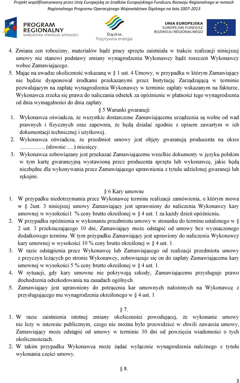 4 Umowy, w przypadku w którym Zamawiający nie będzie dysponował środkami przekazanymi przez Instytucję Zarządzającą w terminie pozwalającym na zapłatę wynagrodzenia Wykonawcy w terminie zapłaty