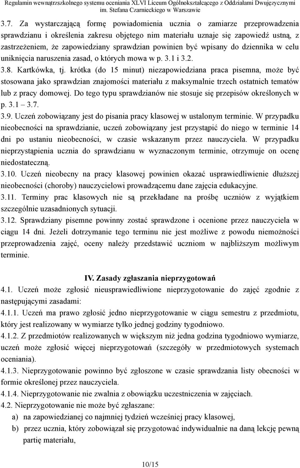 krótka (do 15 minut) niezapowiedziana praca pisemna, może być stosowana jako sprawdzian znajomości materiału z maksymalnie trzech ostatnich tematów lub z pracy domowej.