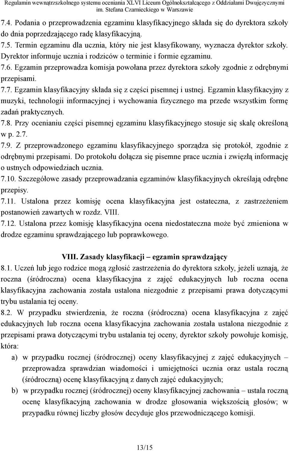 Egzamin przeprowadza komisja powołana przez dyrektora szkoły zgodnie z odrębnymi przepisami. 7.7. Egzamin klasyfikacyjny składa się z części pisemnej i ustnej.