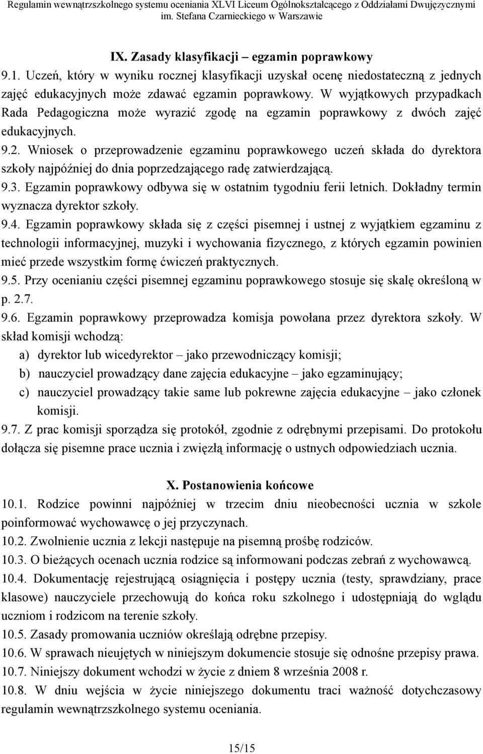 Wniosek o przeprowadzenie egzaminu poprawkowego uczeń składa do dyrektora szkoły najpóźniej do dnia poprzedzającego radę zatwierdzającą. 9.3.