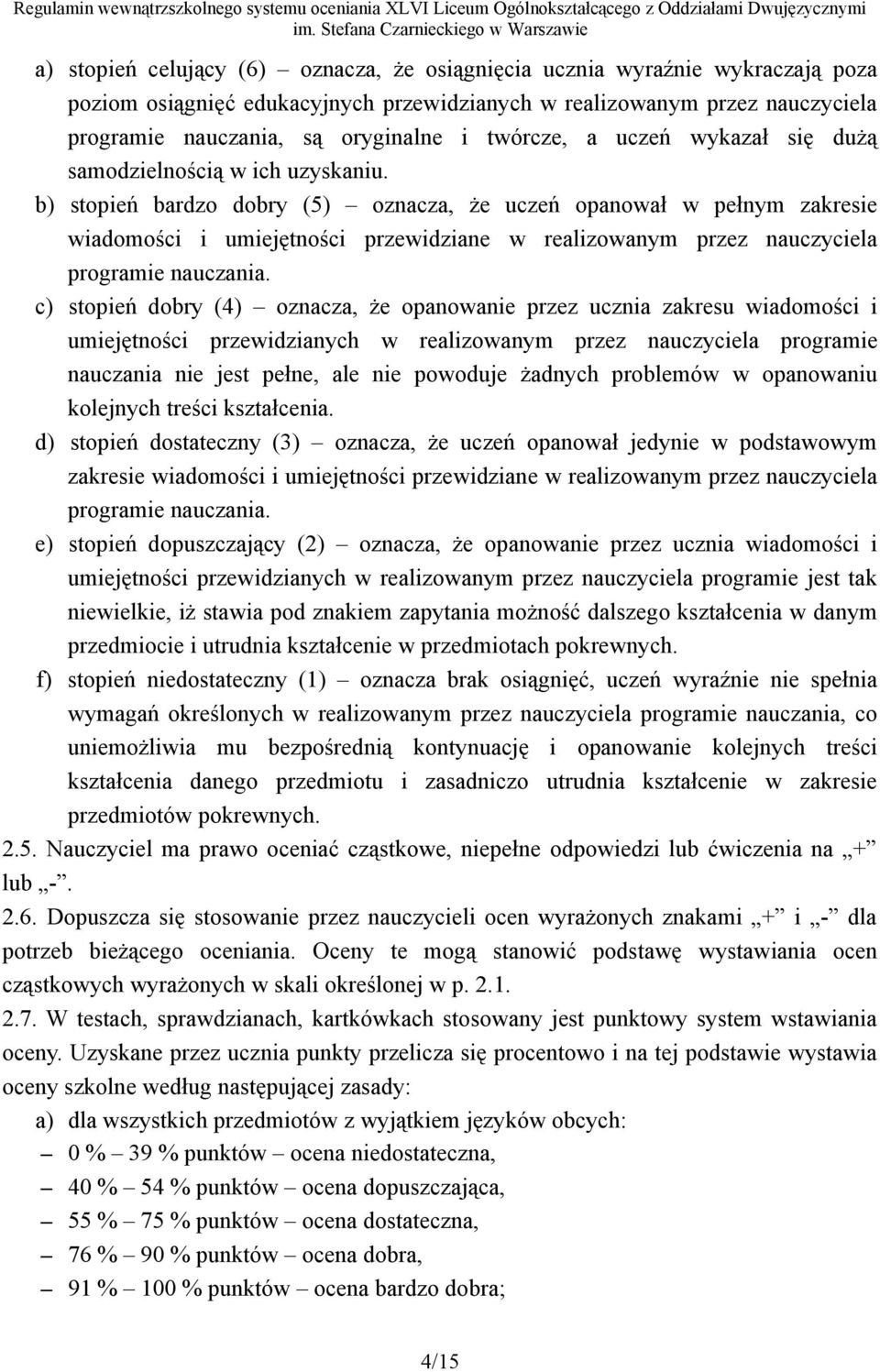 b) stopień bardzo dobry (5) oznacza, że uczeń opanował w pełnym zakresie wiadomości i umiejętności przewidziane w realizowanym przez nauczyciela programie nauczania.