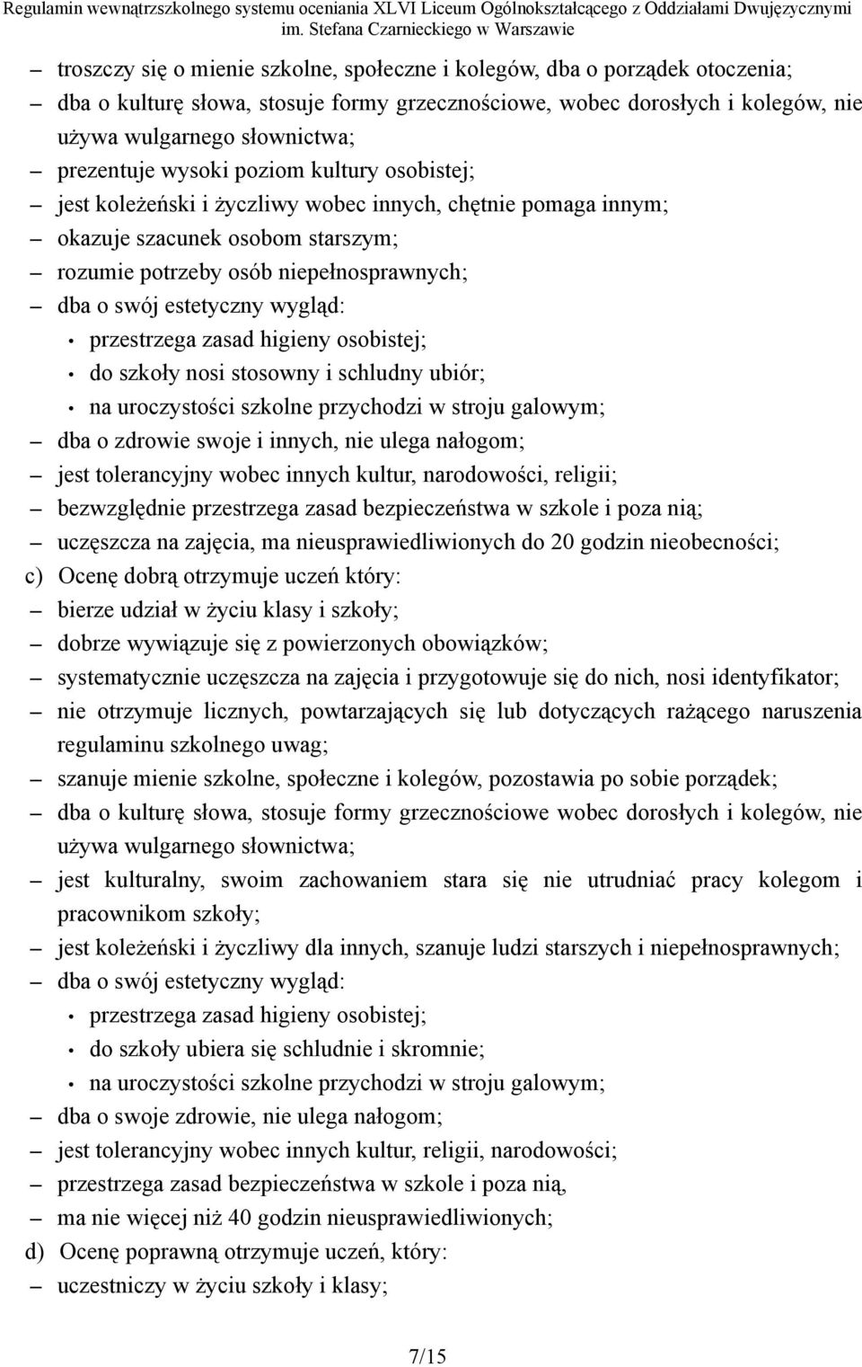 wygląd: przestrzega zasad higieny osobistej; do szkoły nosi stosowny i schludny ubiór; na uroczystości szkolne przychodzi w stroju galowym; dba o zdrowie swoje i innych, nie ulega nałogom; jest