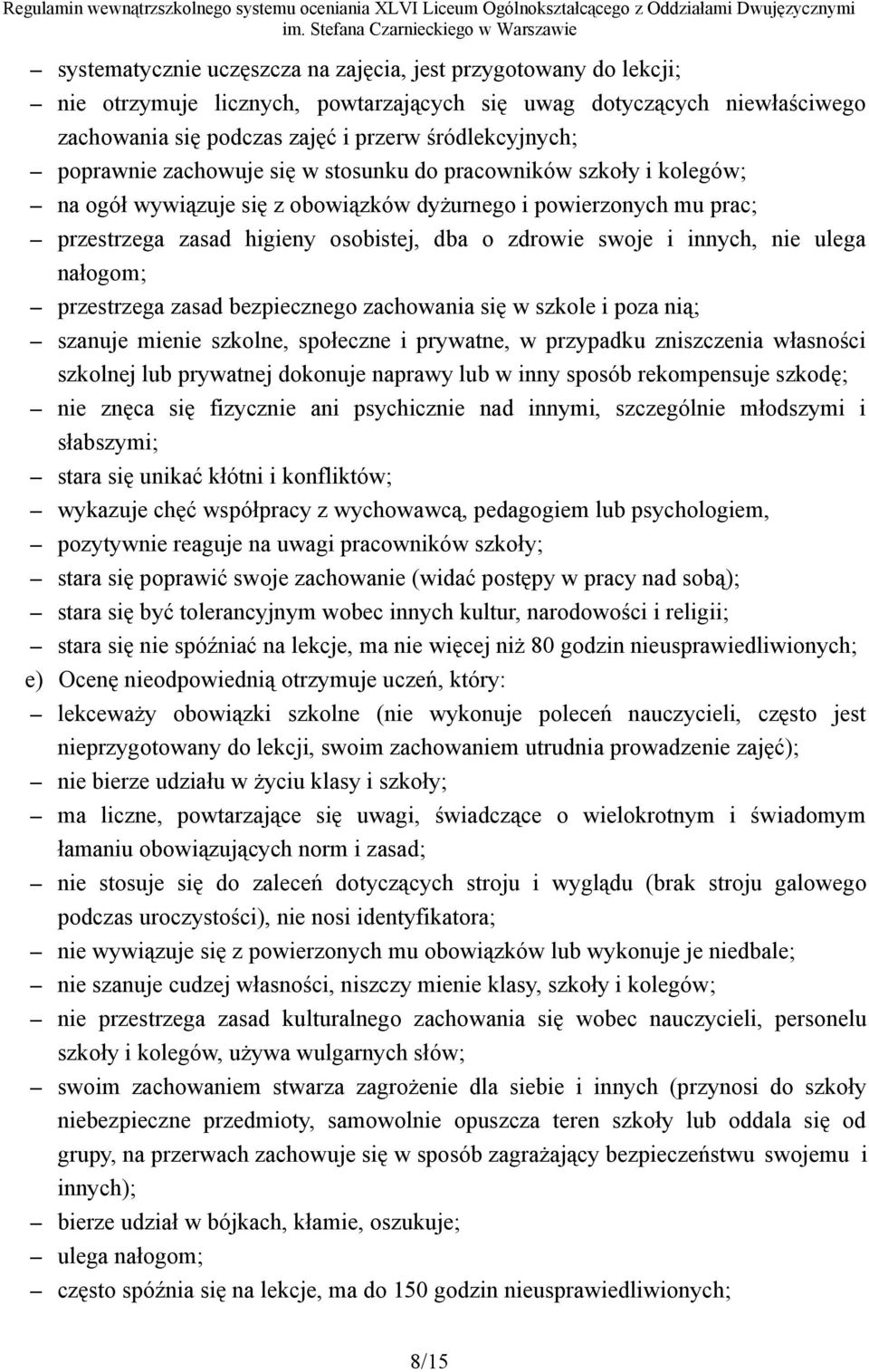 innych, nie ulega nałogom; przestrzega zasad bezpiecznego zachowania się w szkole i poza nią; szanuje mienie szkolne, społeczne i prywatne, w przypadku zniszczenia własności szkolnej lub prywatnej