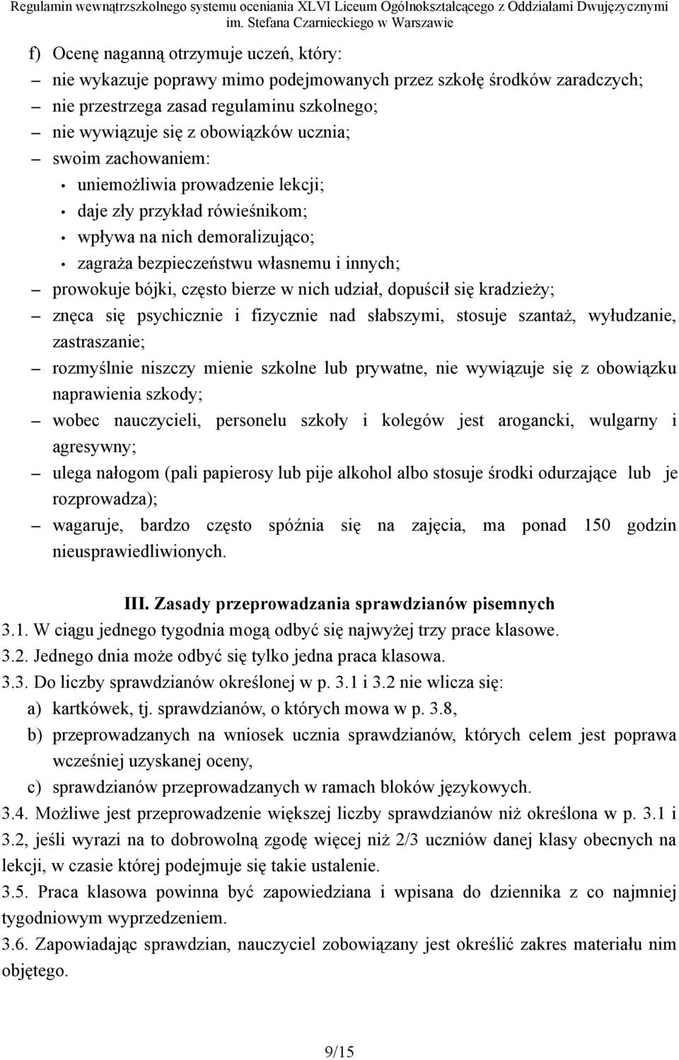 udział, dopuścił się kradzieży; znęca się psychicznie i fizycznie nad słabszymi, stosuje szantaż, wyłudzanie, zastraszanie; rozmyślnie niszczy mienie szkolne lub prywatne, nie wywiązuje się z