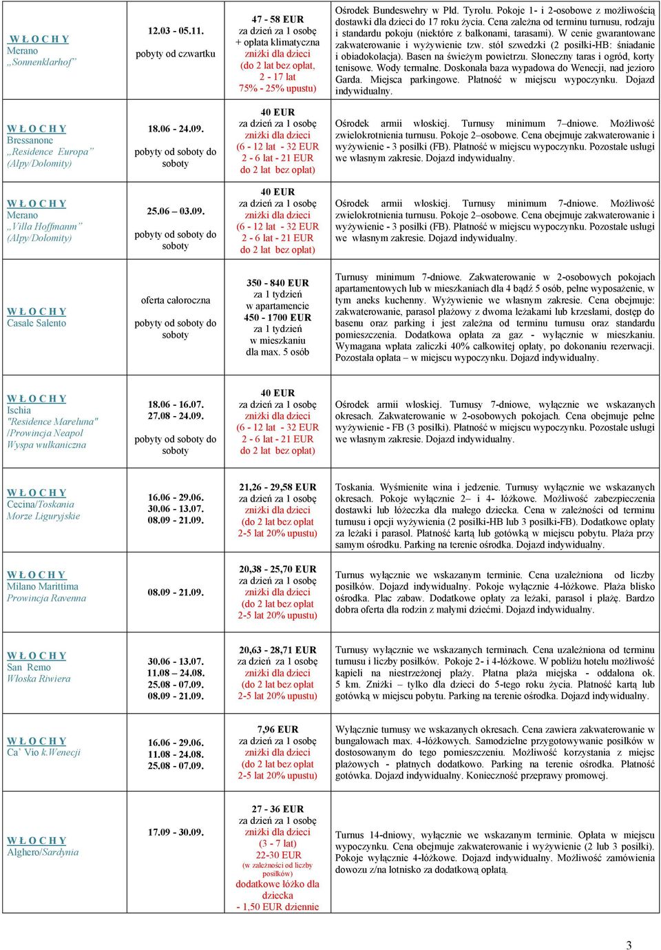 stół szwedzki (2 posiłki-hb: śniadanie i obiadokolacja). Basen na świeżym powietrzu. Słoneczny taras i ogród, korty tenisowe. Wody termalne. Doskonała baza wypadowa do Wenecji, nad jezioro Garda.