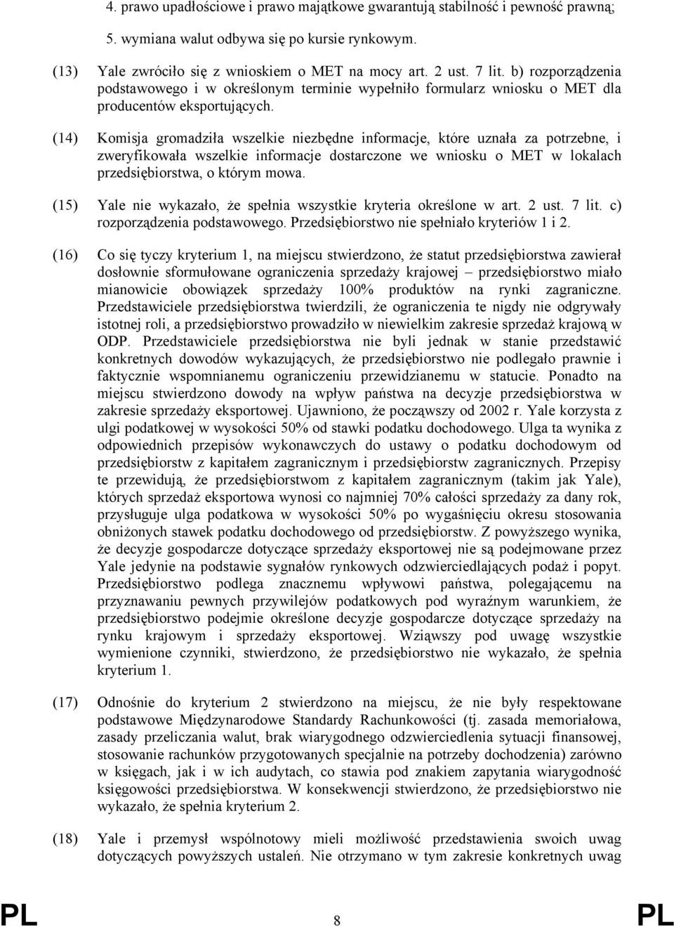 (14) Komisja gromadziła wszelkie niezbędne informacje, które uznała za potrzebne, i zweryfikowała wszelkie informacje dostarczone we wniosku o MET w lokalach przedsiębiorstwa, o którym mowa.