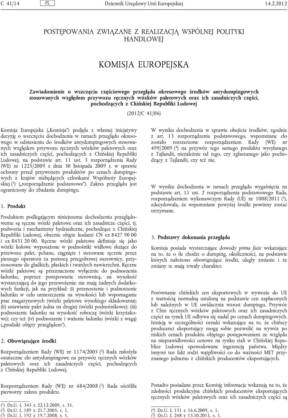 przywozu ręcznych wózków paletowych oraz ich zasadniczych części, pochodzących z Chińskiej Republiki Ludowej (2012/C 41/06) Komisja Europejska ( Komisja ) podjęła z własnej inicjatywy decyzję o