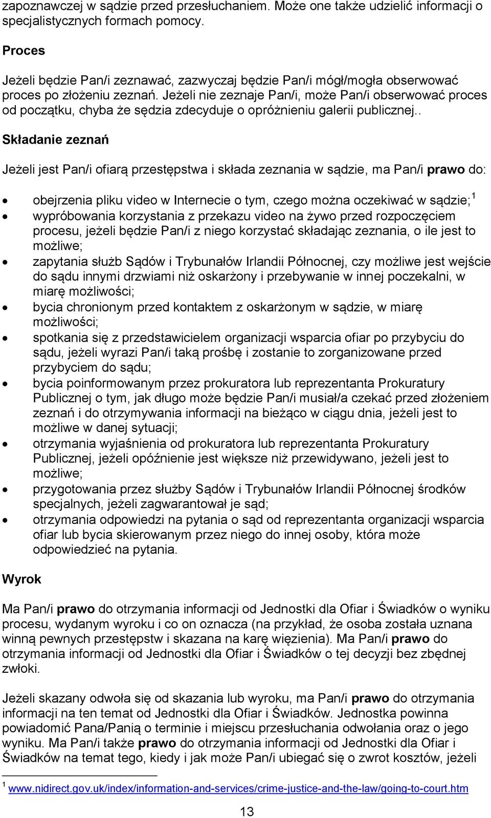 Jeżeli nie zeznaje Pan/i, może Pan/i obserwować proces od początku, chyba że sędzia zdecyduje o opróżnieniu galerii publicznej.