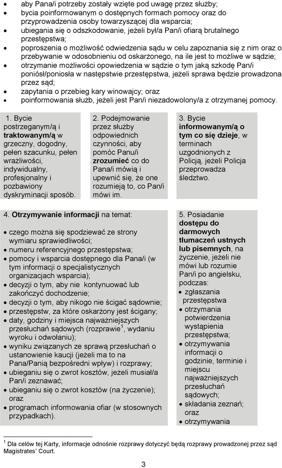 sądzie; otrzymanie możliwości opowiedzenia w sądzie o tym jaką szkodę Pan/i poniósł/poniosła w następstwie przestępstwa, jeżeli sprawa będzie prowadzona przez sąd; zapytania o przebieg kary