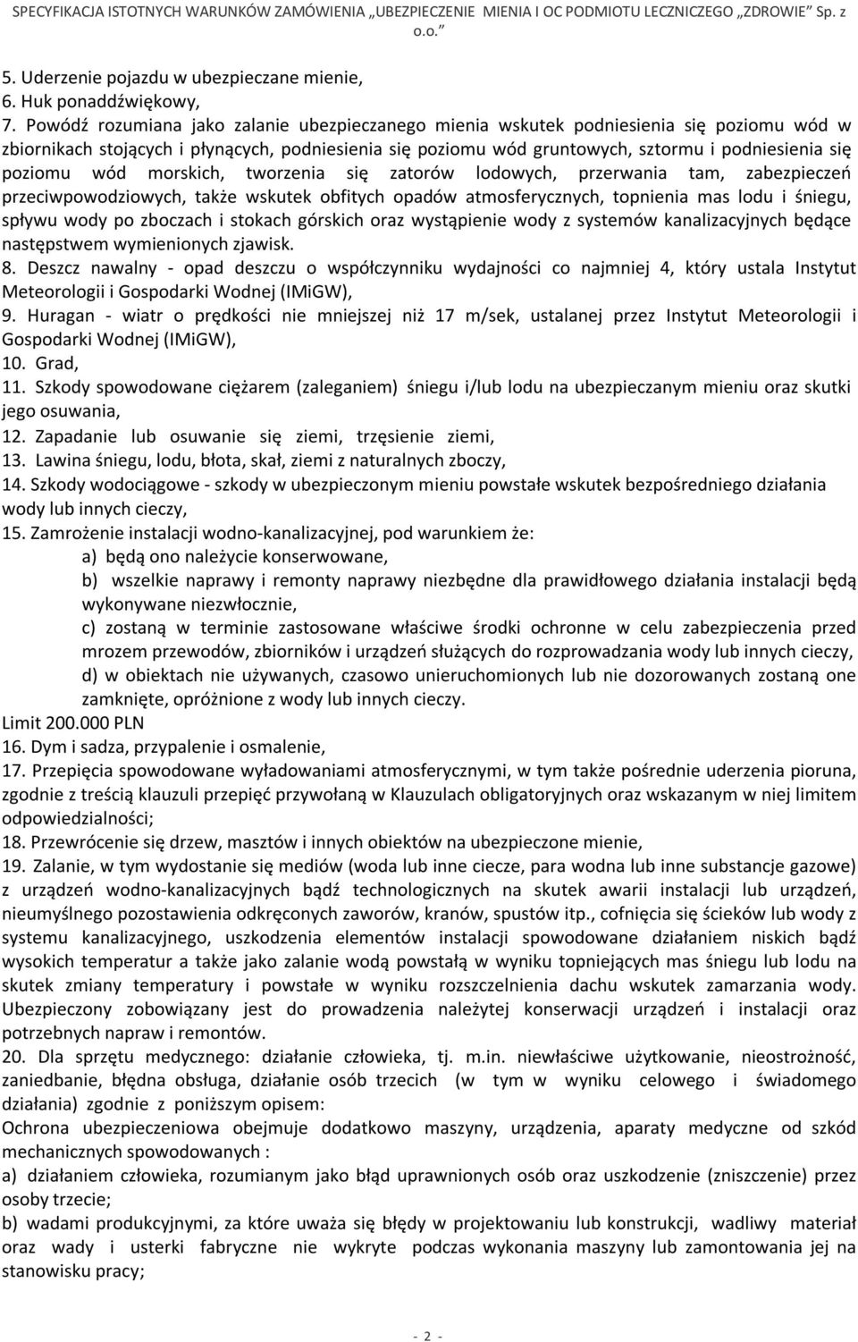 poziomu wód morskich, tworzenia się zatorów lodowych, przerwania tam, zabezpieczeń przeciwpowodziowych, także wskutek obfitych opadów atmosferycznych, topnienia mas lodu i śniegu, spływu wody po