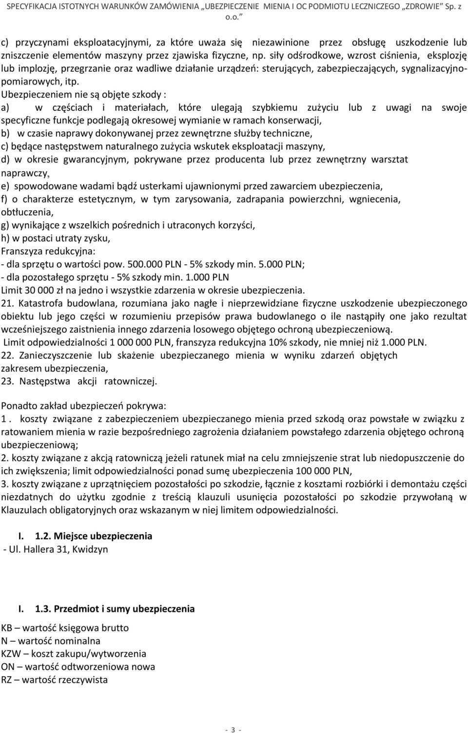 Ubezpieczeniem nie są objęte szkody : a) w częściach i materiałach, które ulegają szybkiemu zużyciu lub z uwagi na swoje specyficzne funkcje podlegają okresowej wymianie w ramach konserwacji, b) w