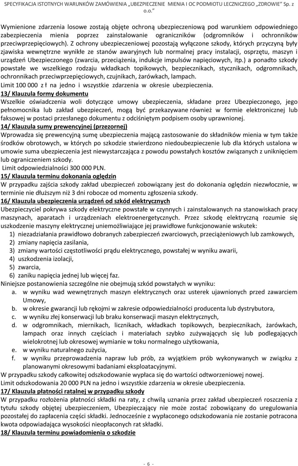 Z ochrony ubezpieczeniowej pozostają wyłączone szkody, których przyczyną były zjawiska wewnętrzne wynikłe ze stanów awaryjnych lub normalnej pracy instalacji, osprzętu, maszyn i urządzeń