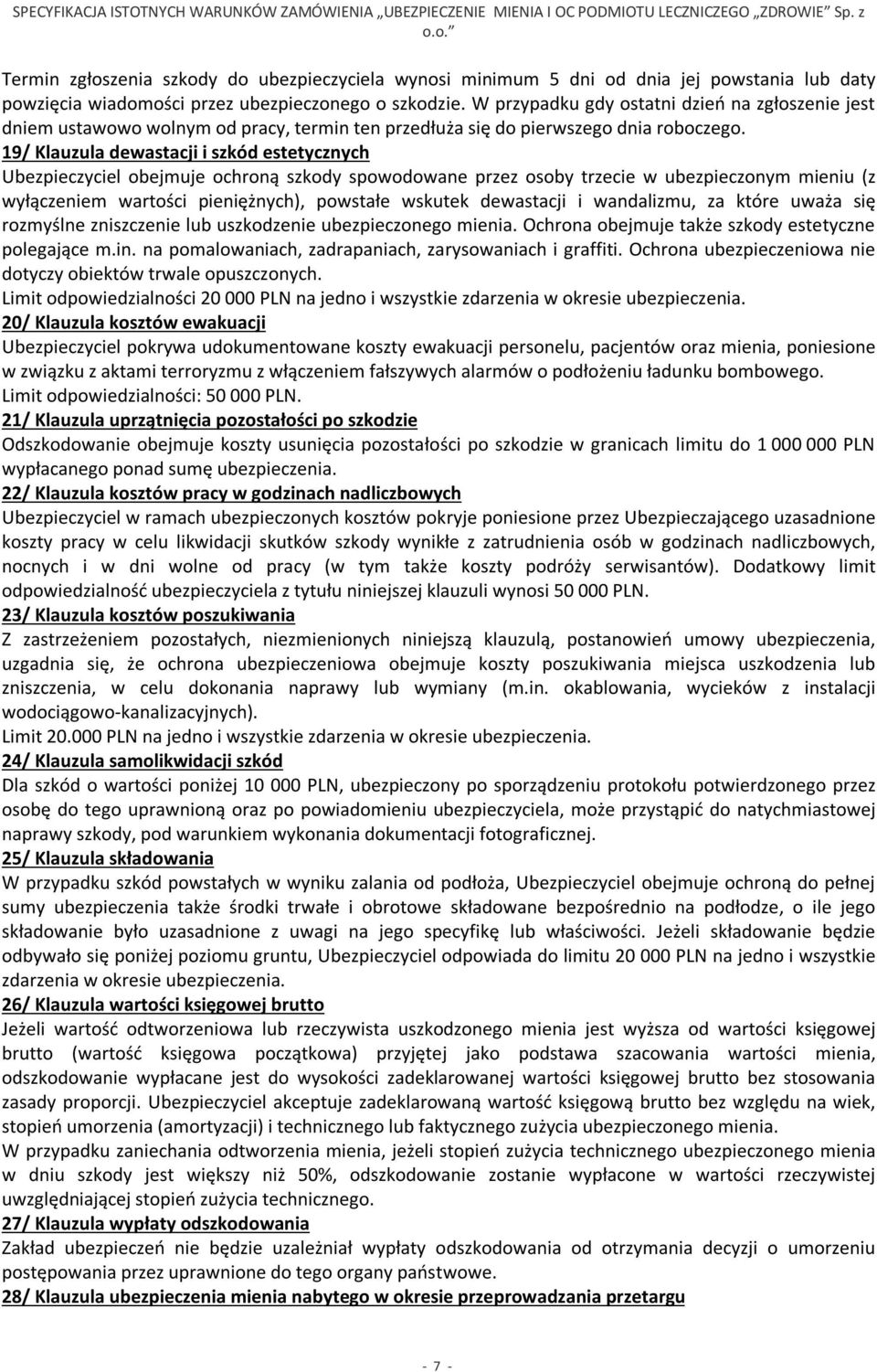 9/ Klauzula dewastacji i szkód estetycznych Ubezpieczyciel obejmuje ochroną szkody spowodowane przez osoby trzecie w ubezpieczonym mieniu (z wyłączeniem wartości pieniężnych), powstałe wskutek