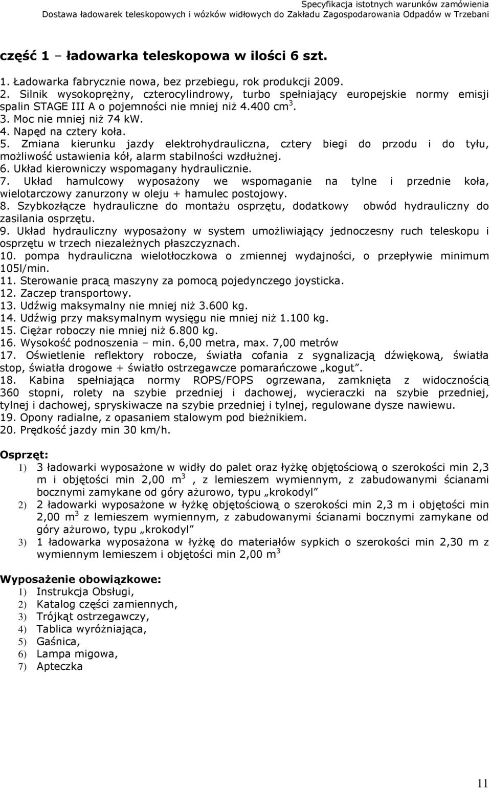 5. Zmiana kierunku jazdy elektrohydrauliczna, cztery biegi do przodu i do tyłu, możliwość ustawienia kół, alarm stabilności wzdłużnej. 6. Układ kierowniczy wspomagany hydraulicznie. 7.