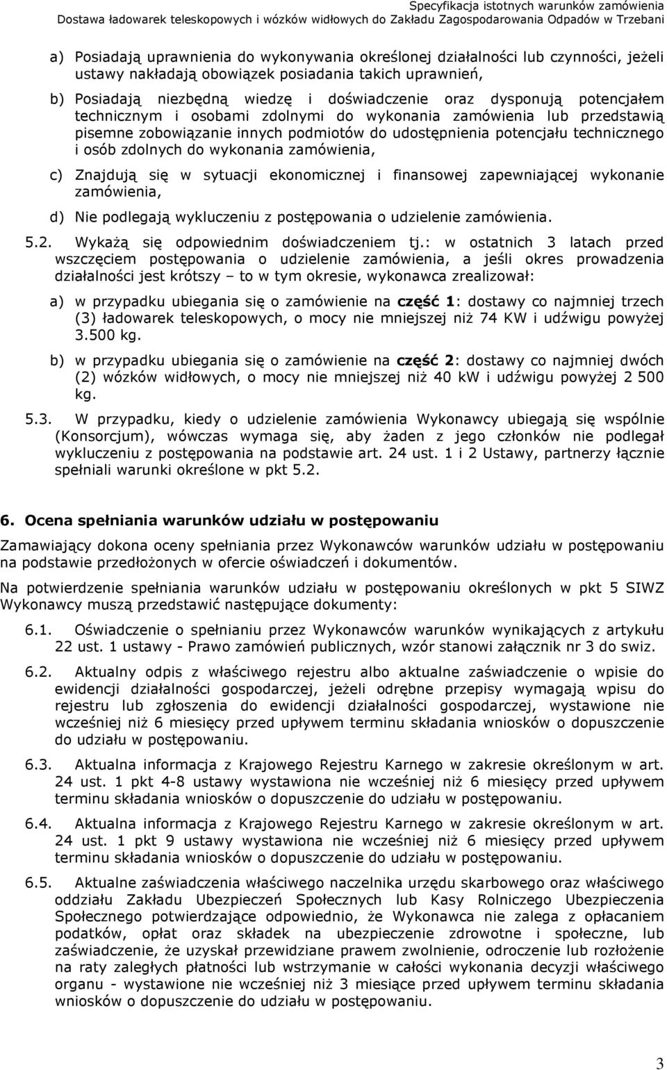 wykonania zamówienia, c) Znajdują się w sytuacji ekonomicznej i finansowej zapewniającej wykonanie zamówienia, d) Nie podlegają wykluczeniu z postępowania o udzielenie zamówienia. 5.2.