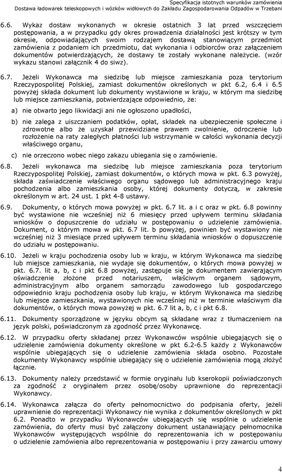 (wzór wykazu stanowi załącznik 4 do siwz). 6.7. Jeżeli Wykonawca ma siedzibę lub miejsce zamieszkania poza terytorium Rzeczypospolitej Polskiej, zamiast dokumentów określonych w pkt 6.2, 6.4 i 6.