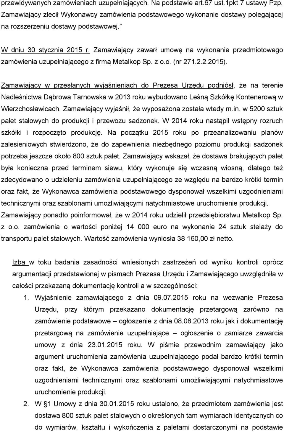 Zamawiający zawarł umowę na wykonanie przedmiotowego zamówienia uzupełniającego z firmą Metalkop Sp. z o.o. (nr 271.2.2.2015).