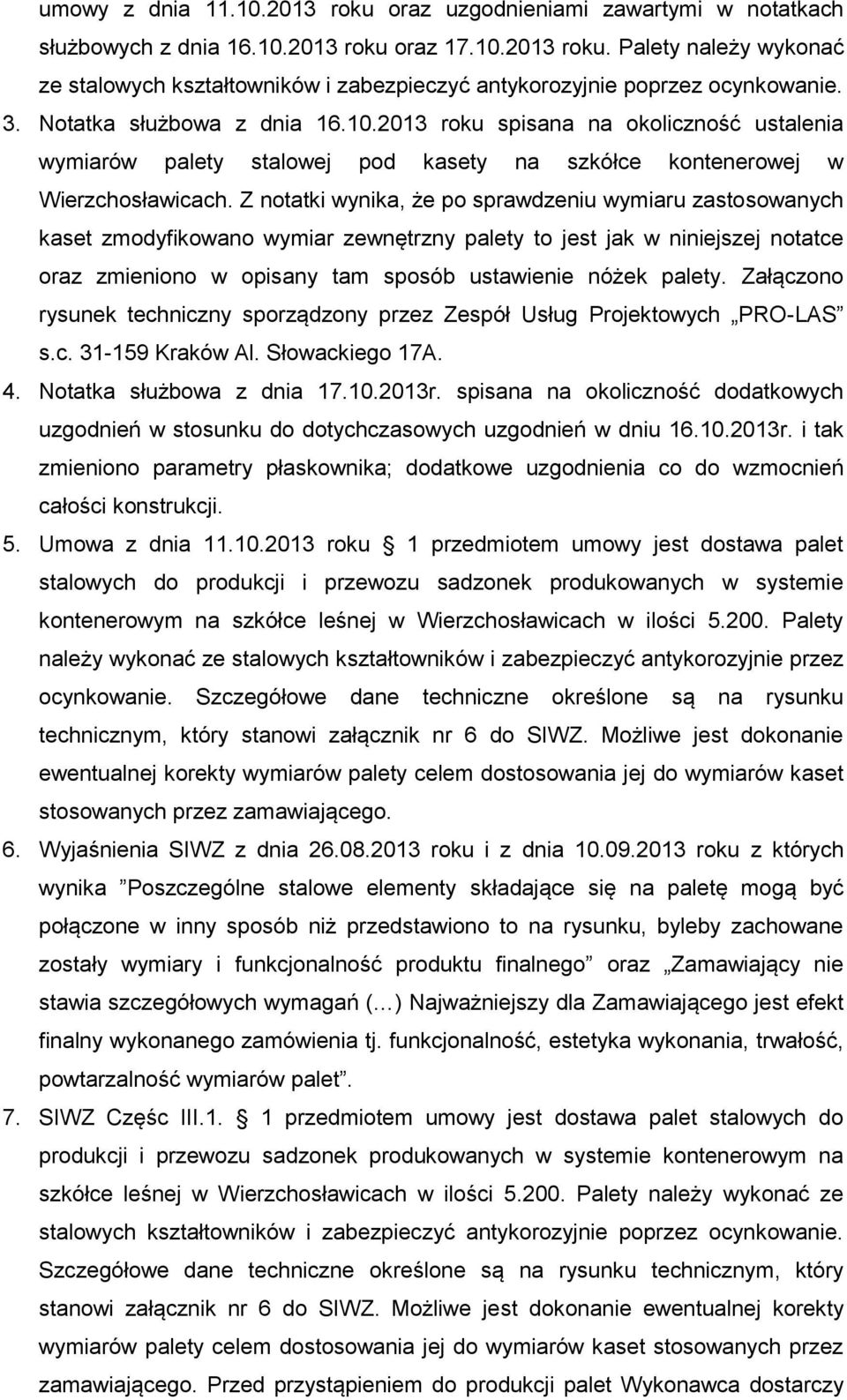 Z notatki wynika, że po sprawdzeniu wymiaru zastosowanych kaset zmodyfikowano wymiar zewnętrzny palety to jest jak w niniejszej notatce oraz zmieniono w opisany tam sposób ustawienie nóżek palety.