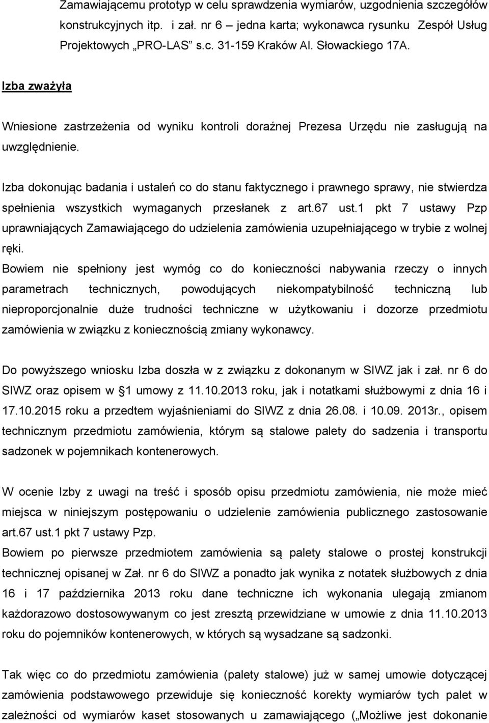 Izba dokonując badania i ustaleń co do stanu faktycznego i prawnego sprawy, nie stwierdza spełnienia wszystkich wymaganych przesłanek z art.67 ust.