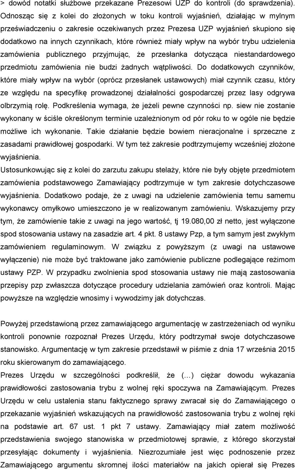 również miały wpływ na wybór trybu udzielenia zamówienia publicznego przyjmując, że przesłanka dotycząca niestandardowego przedmiotu zamówienia nie budzi żadnych wątpliwości.