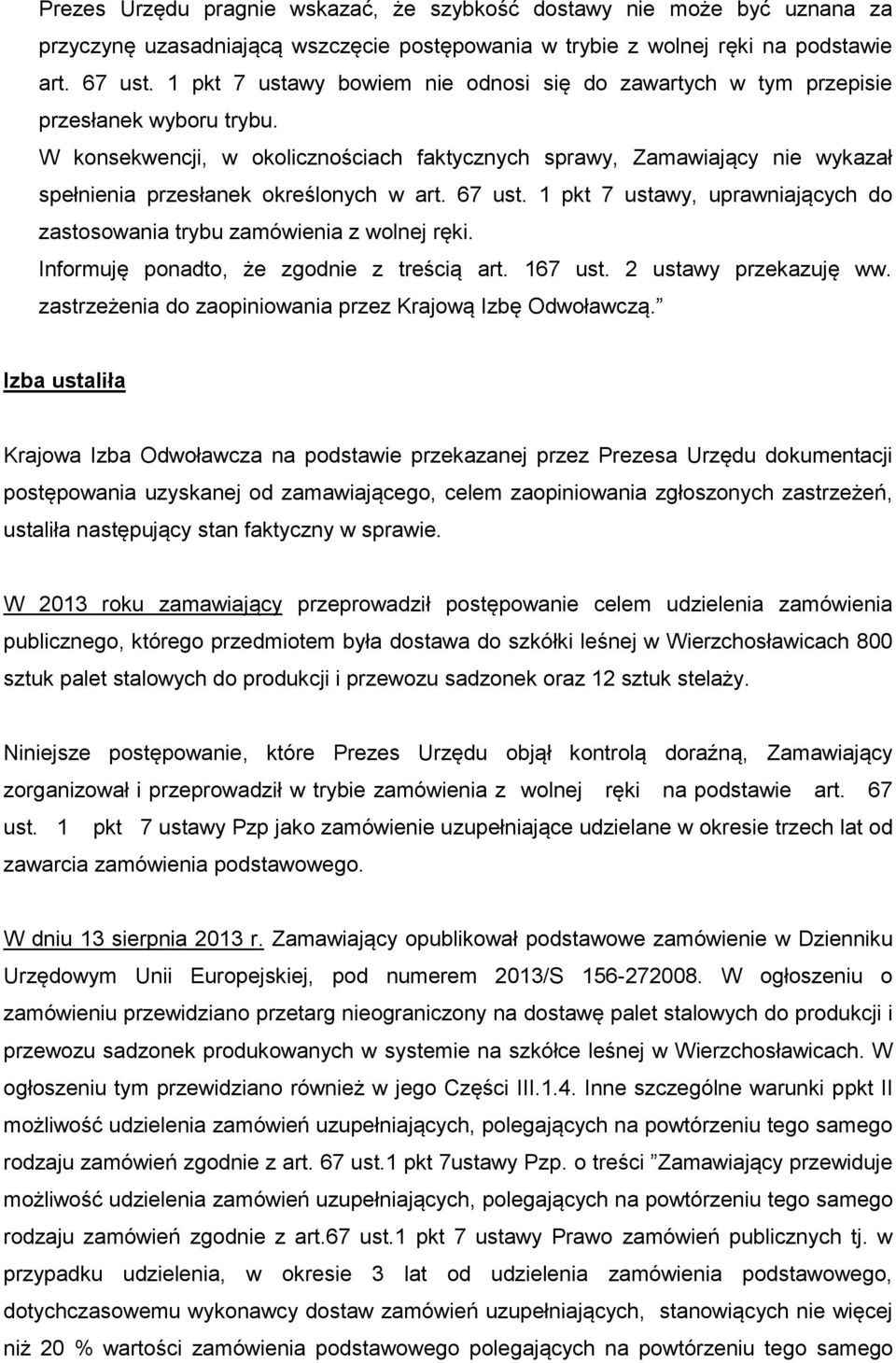 W konsekwencji, w okolicznościach faktycznych sprawy, Zamawiający nie wykazał spełnienia przesłanek określonych w art. 67 ust.