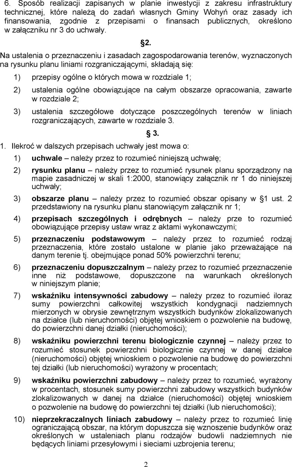 Na ustalenia o przeznaczeniu i zasadach zagospodarowania terenów, wyznaczonych na rysunku planu liniami rozgraniczającymi, składają się: 1) przepisy ogólne o których mowa w rozdziale 1; 2) ustalenia