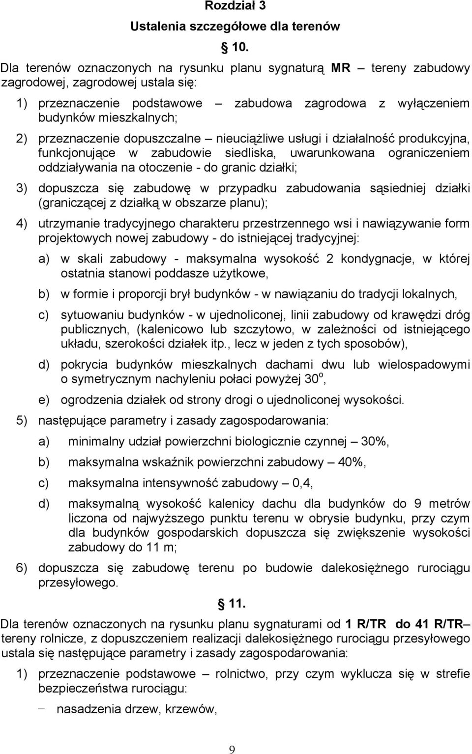 przeznaczenie dopuszczalne nieuciążliwe usługi i działalność produkcyjna, funkcjonujące w zabudowie siedliska, uwarunkowana ograniczeniem oddziaływania na otoczenie - do granic działki; 3) dopuszcza