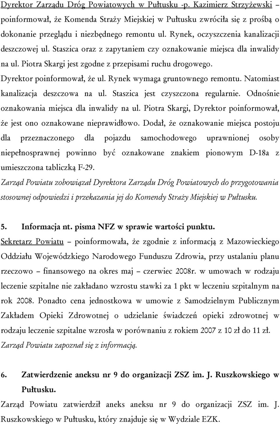 Dyrektor poinformował, że ul. Rynek wymaga gruntownego remontu. Natomiast kanalizacja deszczowa na ul. Staszica jest czyszczona regularnie. Odnośnie oznakowania miejsca dla inwalidy na ul.