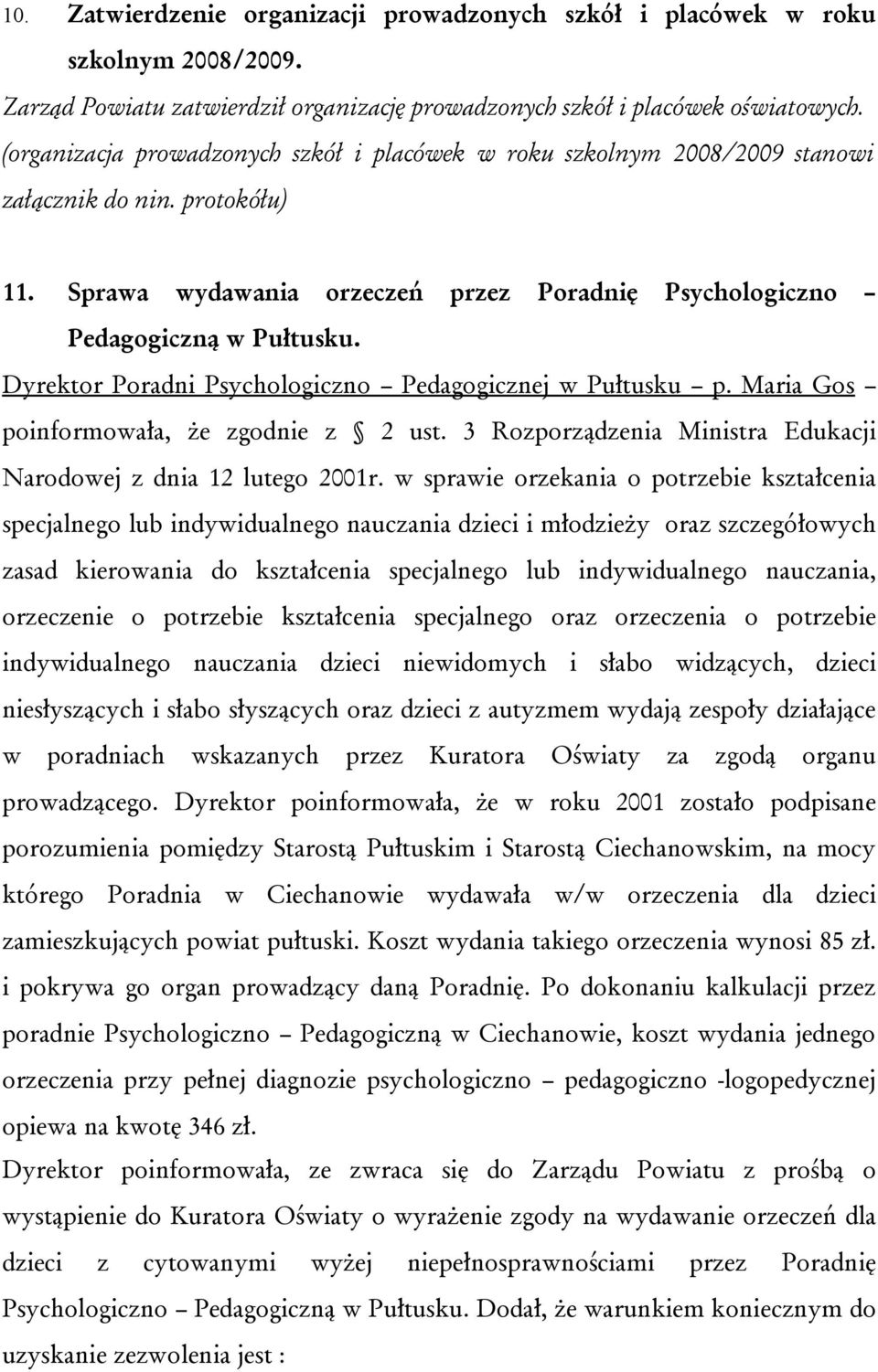 Dyrektor Poradni Psychologiczno Pedagogicznej w Pułtusku p. Maria Gos poinformowała, że zgodnie z 2 ust. 3 Rozporządzenia Ministra Edukacji Narodowej z dnia 12 lutego 2001r.