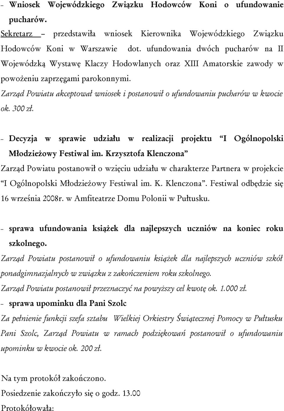 Zarząd Powiatu akceptował wniosek i postanowił o ufundowaniu pucharów w kwocie ok. 300 zł. Decyzja w sprawie udziału w realizacji projektu I Ogólnopolski Młodzieżowy Festiwal im.