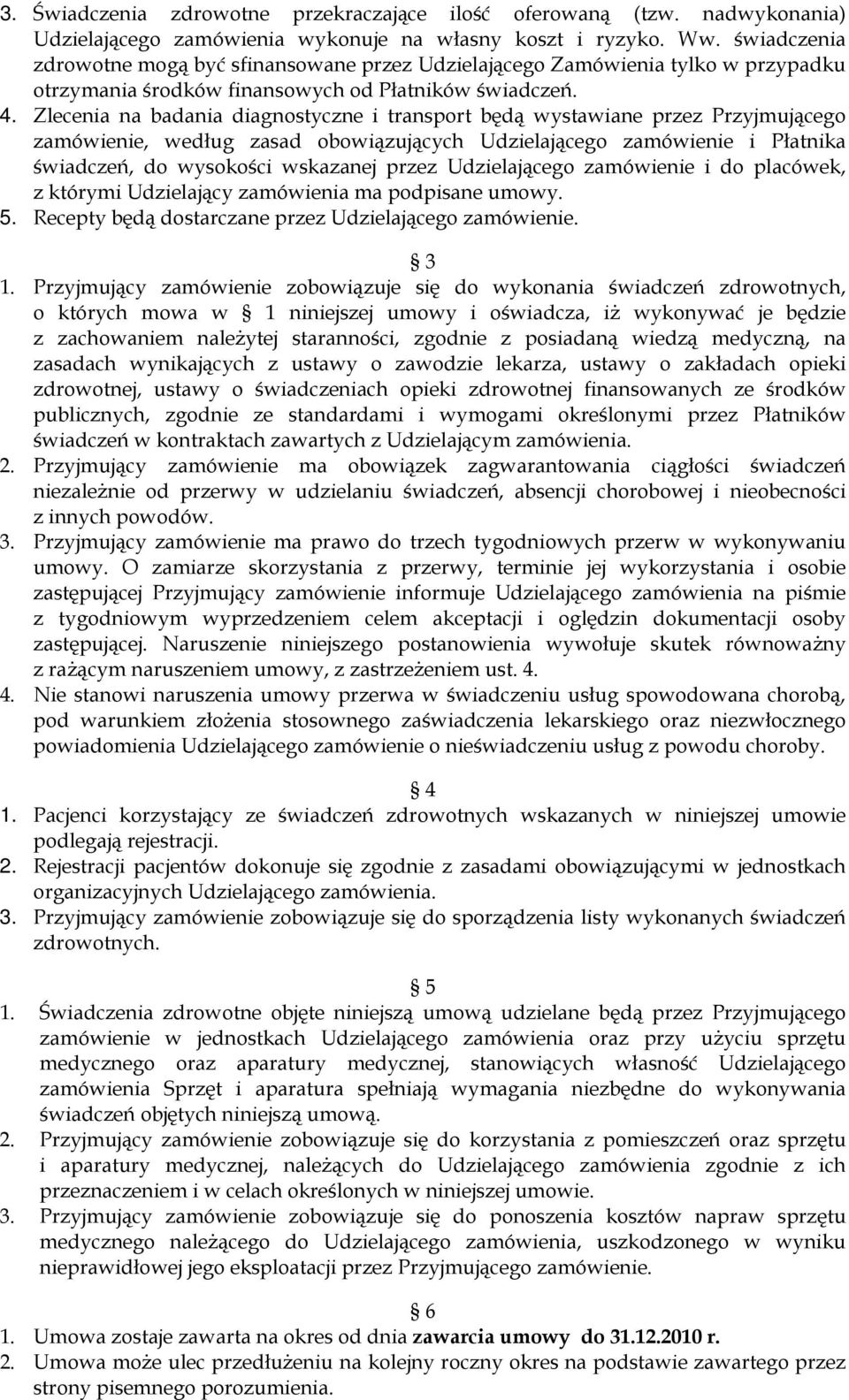 Zlecenia na badania diagnostyczne i transport będą wystawiane przez Przyjmującego zamówienie, według zasad obowiązujących Udzielającego zamówienie i Płatnika świadczeń, do wysokości wskazanej przez